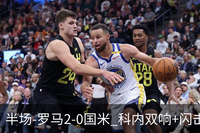 半场-罗马2-0国米 科内双响+闪击比塞克失单刀巴斯托尼中柱